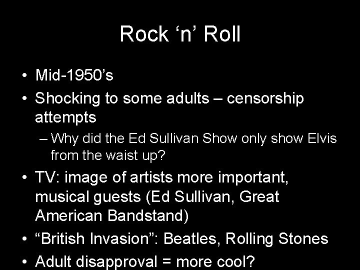 Rock ‘n’ Roll • Mid-1950’s • Shocking to some adults – censorship attempts –