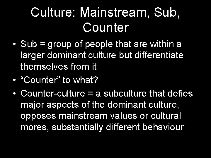 Culture: Mainstream, Sub, Counter • Sub = group of people that are within a Culture: Mainstream, Sub, Counter • Sub = group of people that are within a
