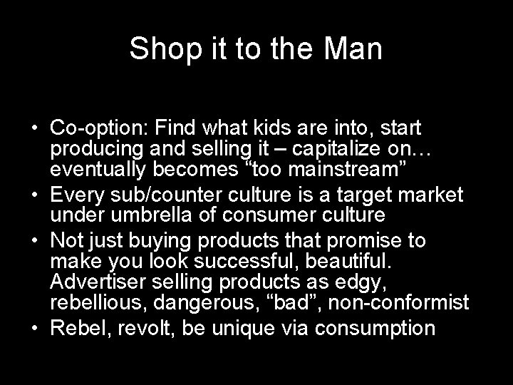 Shop it to the Man • Co-option: Find what kids are into, start producing