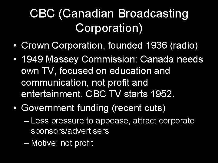 CBC (Canadian Broadcasting Corporation) • Crown Corporation, founded 1936 (radio) • 1949 Massey Commission: CBC (Canadian Broadcasting Corporation) • Crown Corporation, founded 1936 (radio) • 1949 Massey Commission: