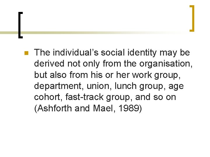 n The individual’s social identity may be derived not only from the organisation, but