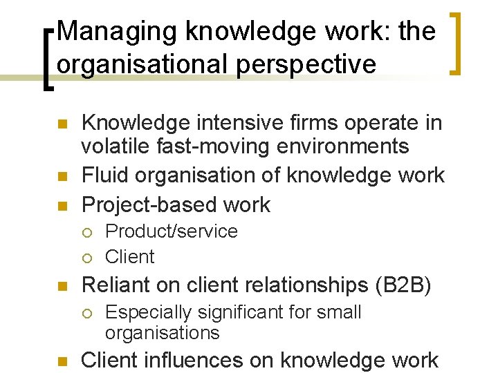 Managing knowledge work: the organisational perspective n n n Knowledge intensive firms operate in