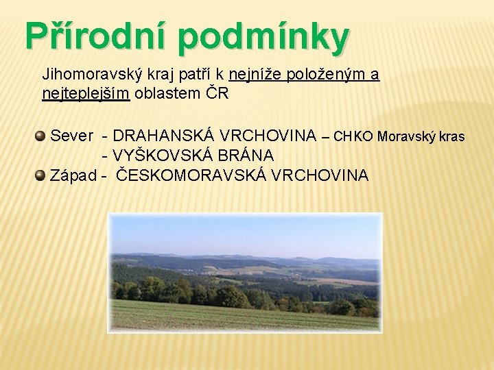 Přírodní podmínky Jihomoravský kraj patří k nejníže položeným a nejteplejším oblastem ČR Sever -