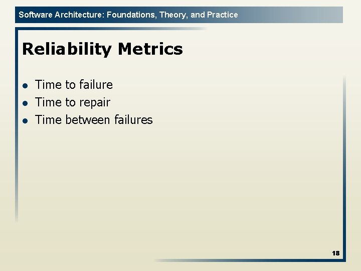 Software Architecture: Foundations, Theory, and Practice Reliability Metrics l l l Time to failure