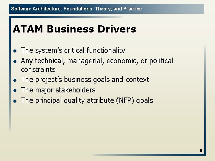 Software Architecture: Foundations, Theory, and Practice ATAM Business Drivers l l l The system’s