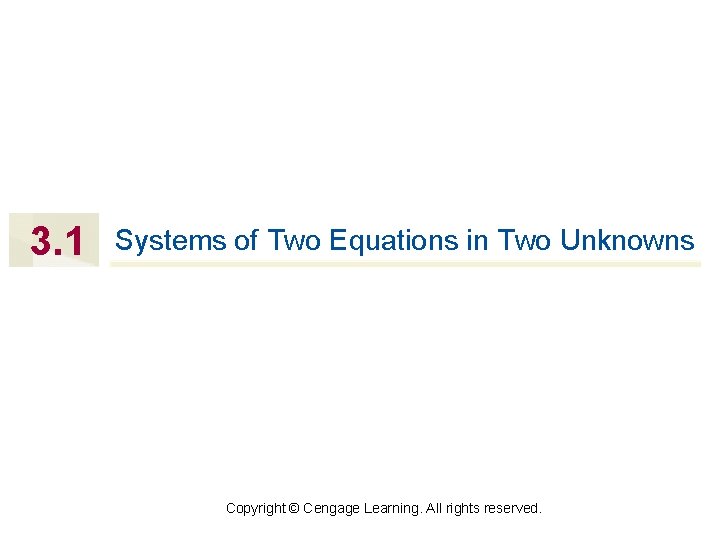 3. 1 Systems of Two Equations in Two Unknowns Copyright © Cengage Learning. All