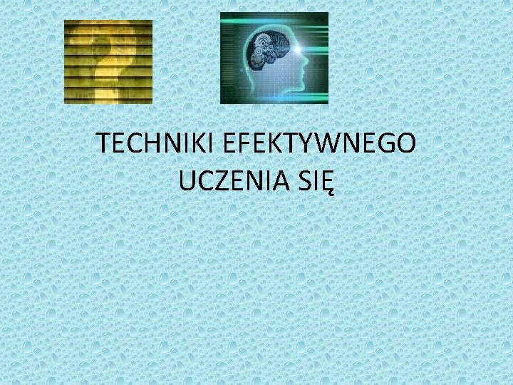 TECHNIKI EFEKTYWNEGO UCZENIA SIĘ 
