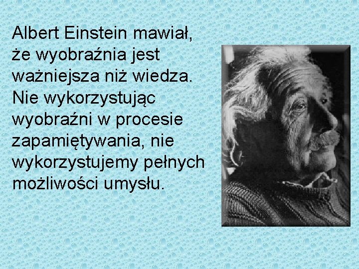 Albert Einstein mawiał, że wyobraźnia jest ważniejsza niż wiedza. Nie wykorzystując wyobraźni w procesie