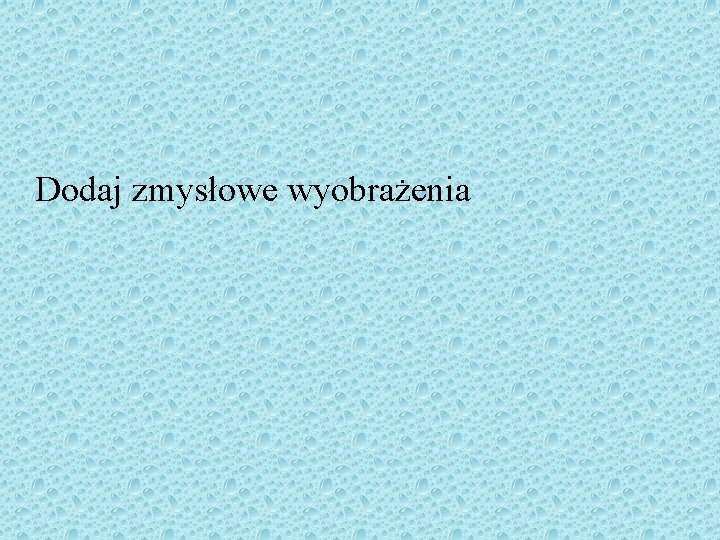 Dodaj zmysłowe wyobrażenia 