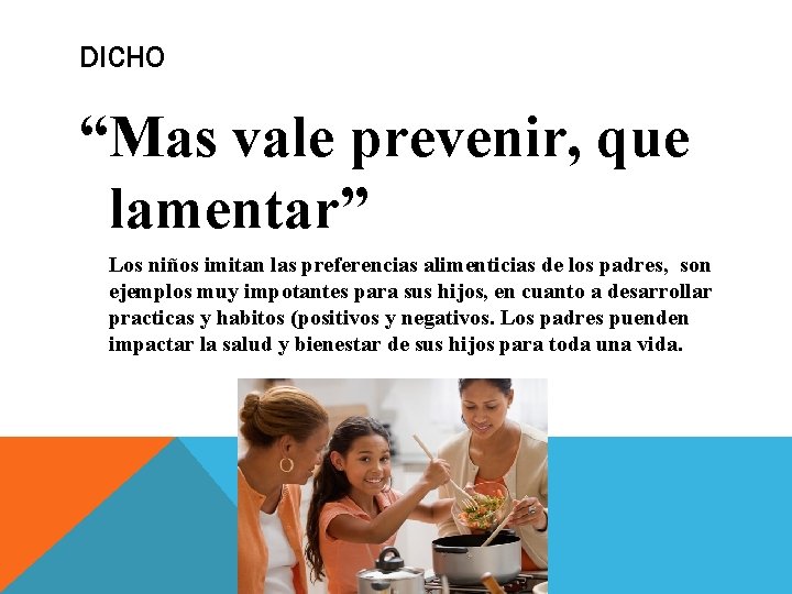 DICHO “Mas vale prevenir, que lamentar” Los niños imitan las preferencias alimenticias de los