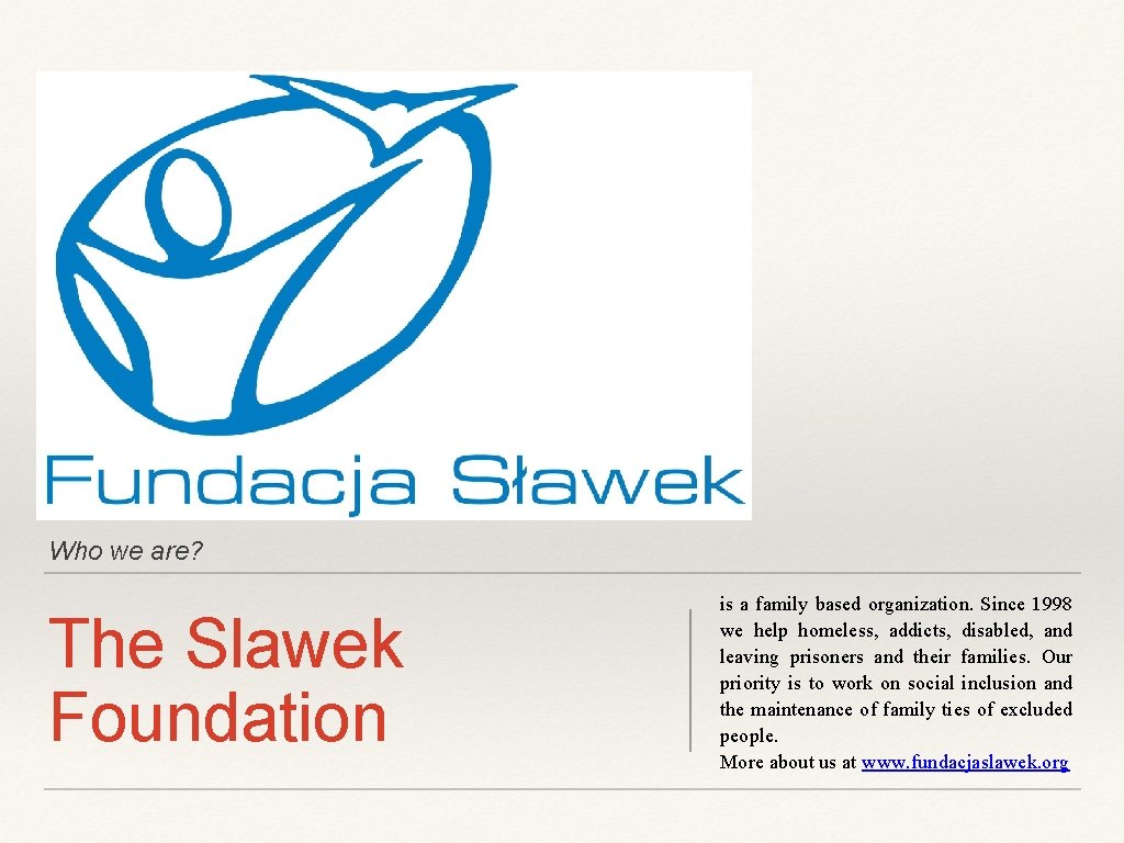 Who we are? The Slawek Foundation is a family based organization. Since 1998 we