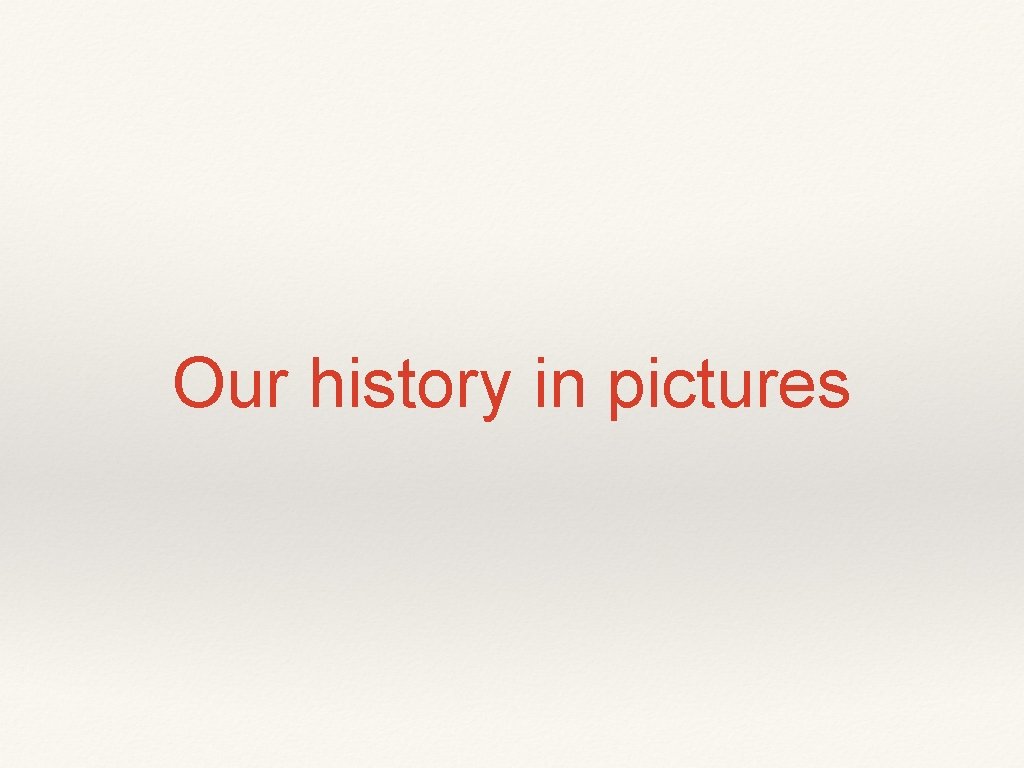 Our history in pictures 