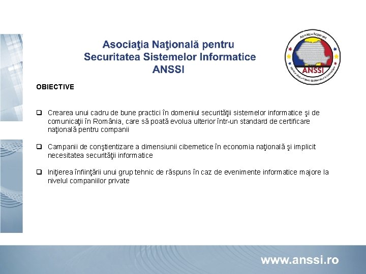 OBIECTIVE q Crearea unui cadru de bune practici în domeniul securităţii sistemelor informatice şi