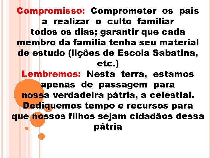 Compromisso: Comprometer os pais a realizar o culto familiar todos os dias; garantir que
