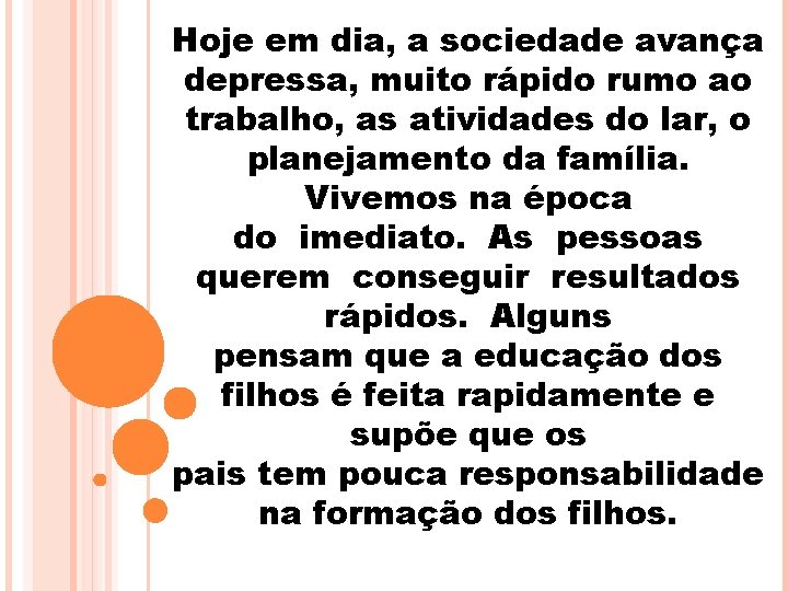 Hoje em dia, a sociedade avança depressa, muito rápido rumo ao trabalho, as atividades