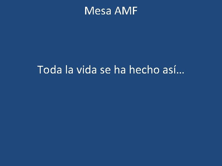 Mesa AMF Toda la vida se ha hecho así… 