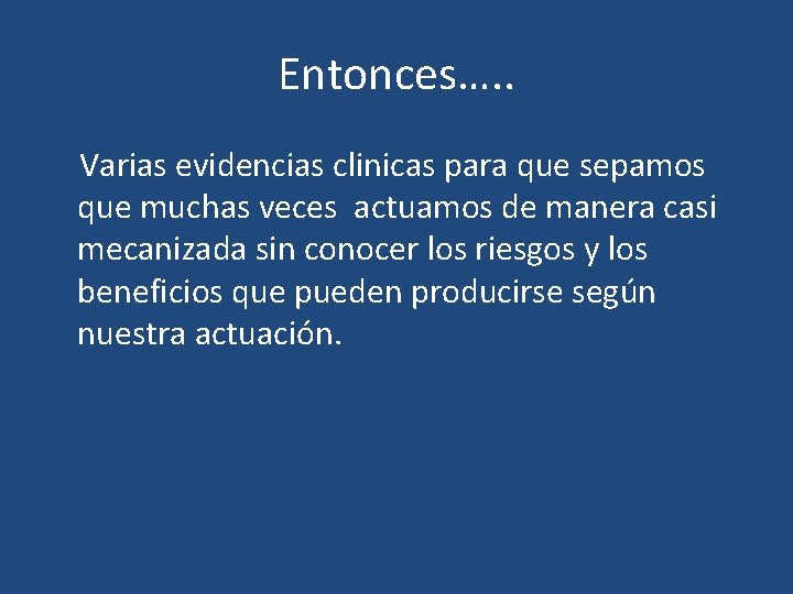 Entonces…. . Varias evidencias clinicas para que sepamos que muchas veces actuamos de manera
