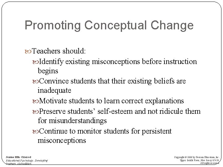 Promoting Conceptual Change Teachers should: Identify existing misconceptions before instruction begins Convince students that