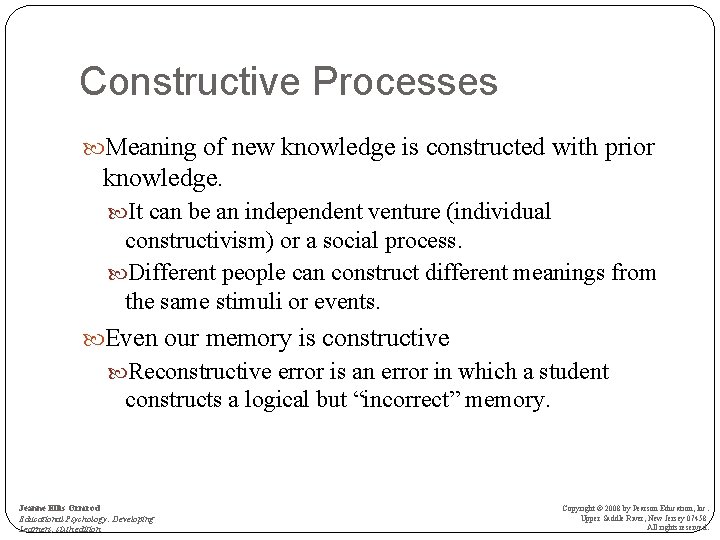 Constructive Processes Meaning of new knowledge is constructed with prior knowledge. It can be