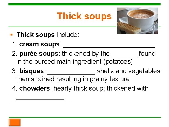 Thick soups § Thick soups include: 1. cream soups: _____________ 2. purée soups: thickened