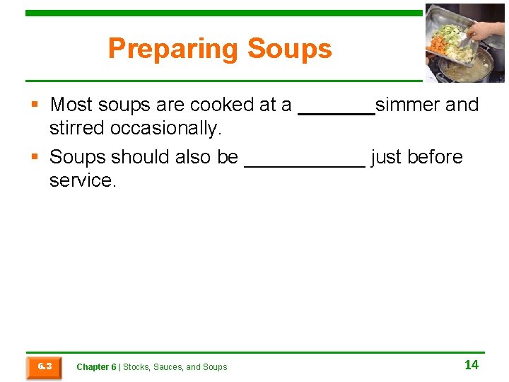 Preparing Soups § Most soups are cooked at a _______simmer and stirred occasionally. §