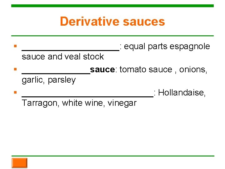 Derivative sauces § __________: equal parts espagnole sauce and veal stock § _______sauce: tomato