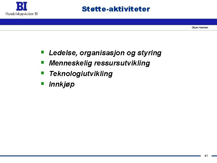 Støtte-aktiviteter Gisle Henden § § Ledelse, organisasjon og styring Menneskelig ressursutvikling Teknologiutvikling Innkjøp 41