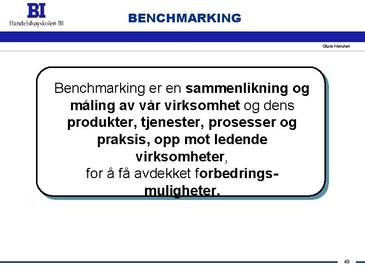 BENCHMARKING Gisle Henden Benchmarking er en sammenlikning og måling av vår virksomhet og dens