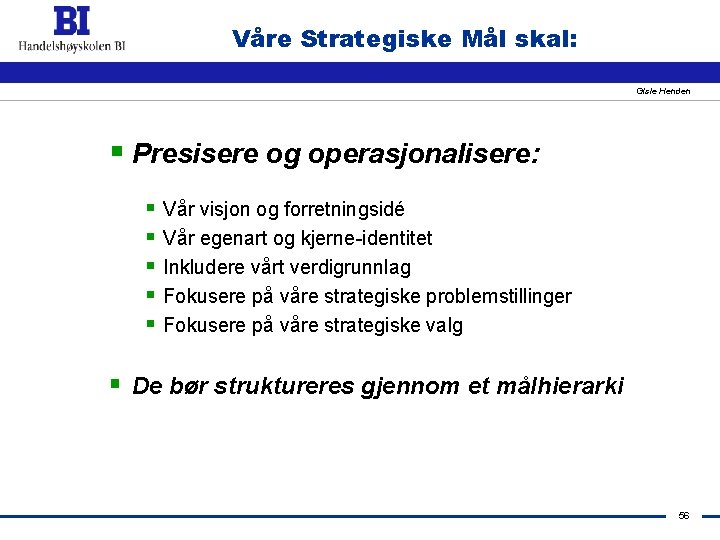 Våre Strategiske Mål skal: Gisle Henden § Presisere og operasjonalisere: § Vår visjon og