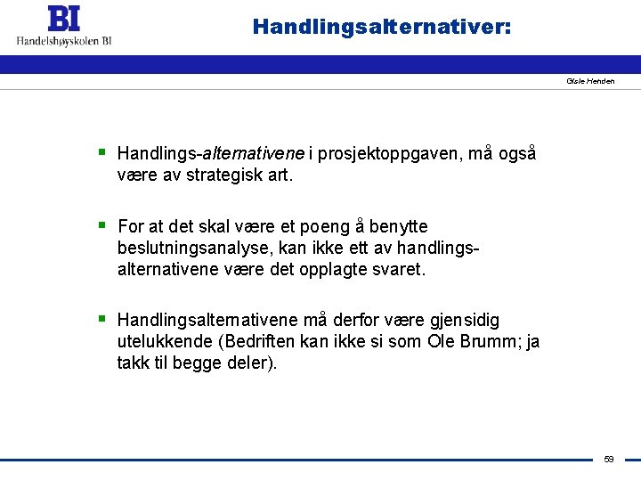 Handlingsalternativer: Gisle Henden § Handlings-alternativene i prosjektoppgaven, må også være av strategisk art. §