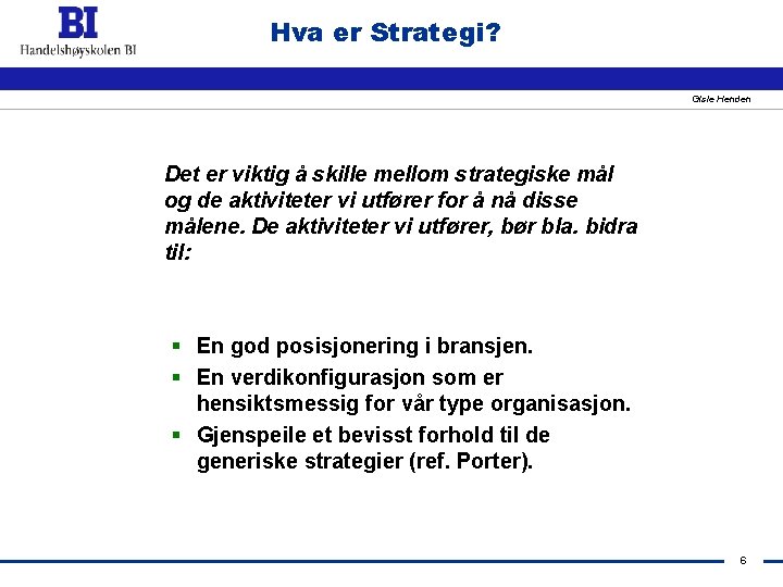 Hva er Strategi? Gisle Henden Det er viktig å skille mellom strategiske mål og