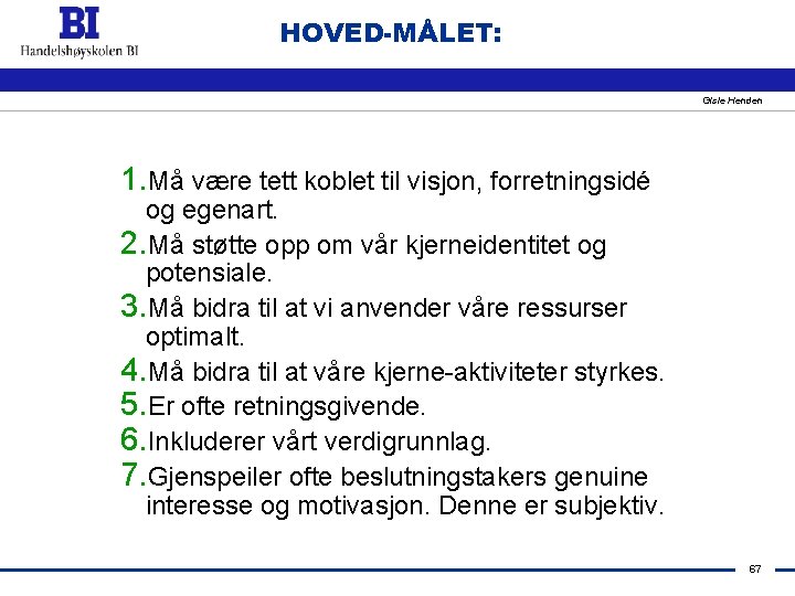 HOVED-MÅLET: Gisle Henden 1. Må være tett koblet til visjon, forretningsidé og egenart. 2.