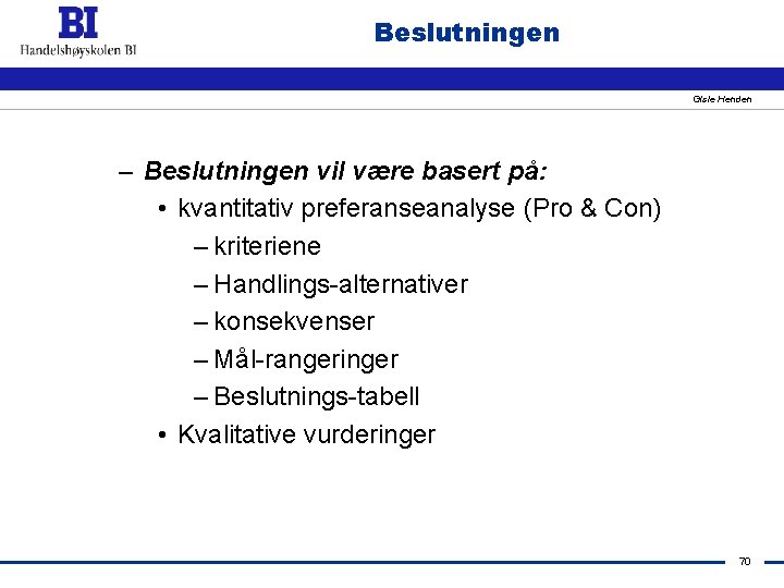 Beslutningen Gisle Henden – Beslutningen vil være basert på: • kvantitativ preferanseanalyse (Pro &