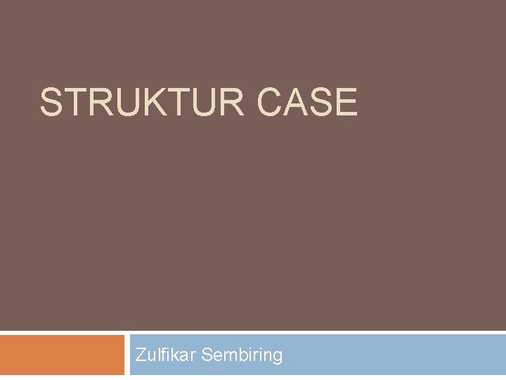 STRUKTUR CASE Zulfikar Sembiring 