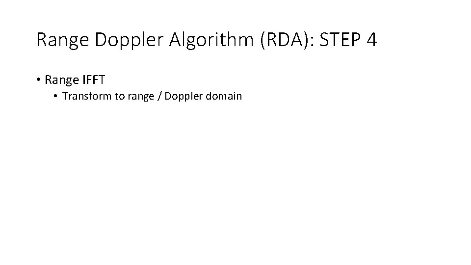 Range Doppler Algorithm (RDA): STEP 4 • Range IFFT • Transform to range /