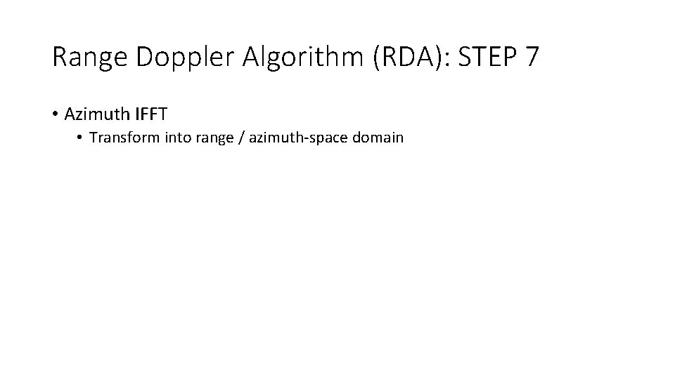 Range Doppler Algorithm (RDA): STEP 7 • Azimuth IFFT • Transform into range /