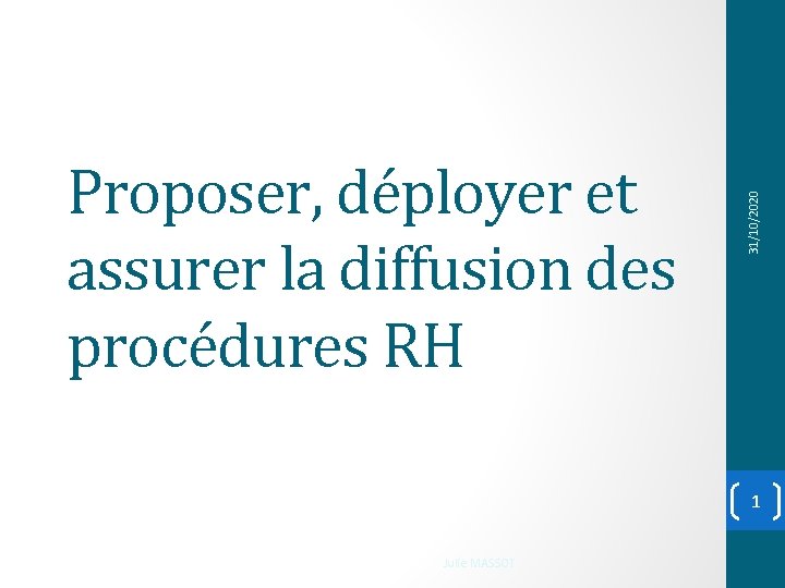 31/10/2020 Proposer, déployer et assurer la diffusion des procédures RH 1 Julie MASSOT 