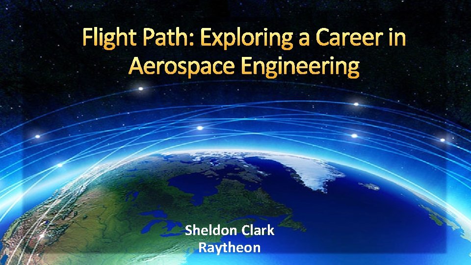 Flight Path: Exploring a Career in Aerospace Engineering Sheldon Clark Raytheon 