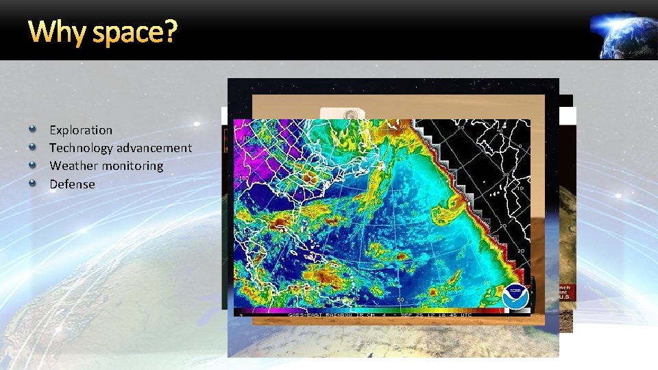 Why space? Exploration Technology advancement Weather monitoring Defense 