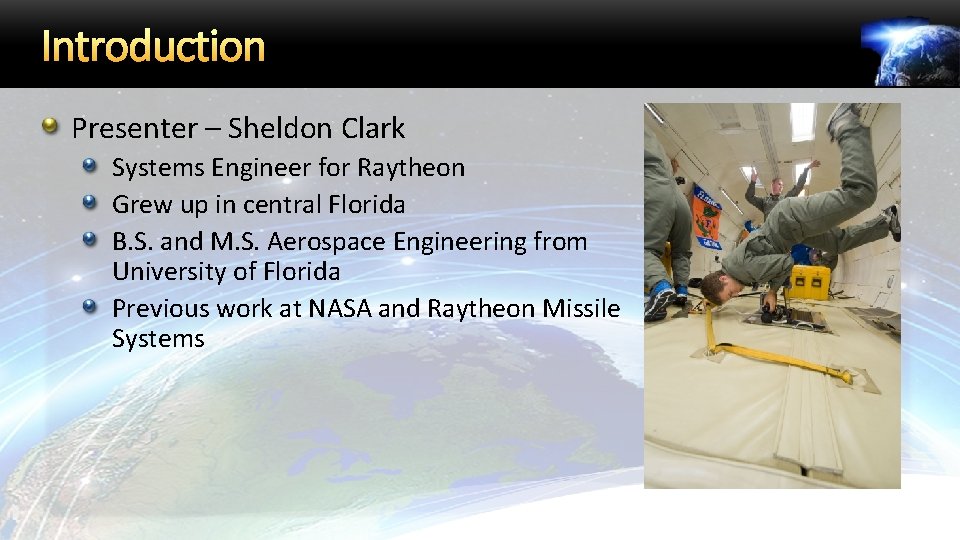 Introduction Presenter – Sheldon Clark Systems Engineer for Raytheon Grew up in central Florida
