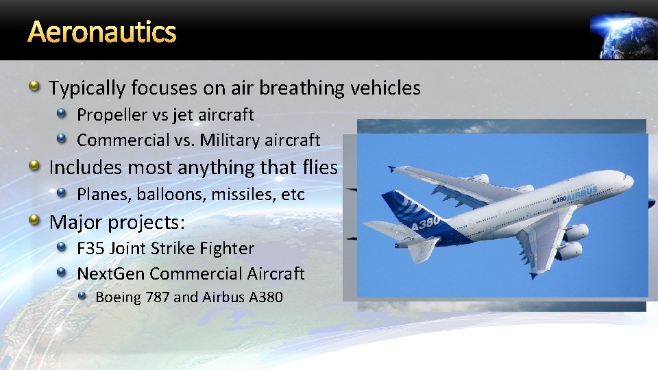 Aeronautics Typically focuses on air breathing vehicles Propeller vs jet aircraft Commercial vs. Military