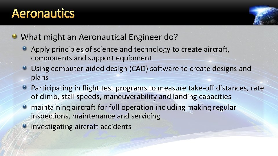 Aeronautics What might an Aeronautical Engineer do? Apply principles of science and technology to