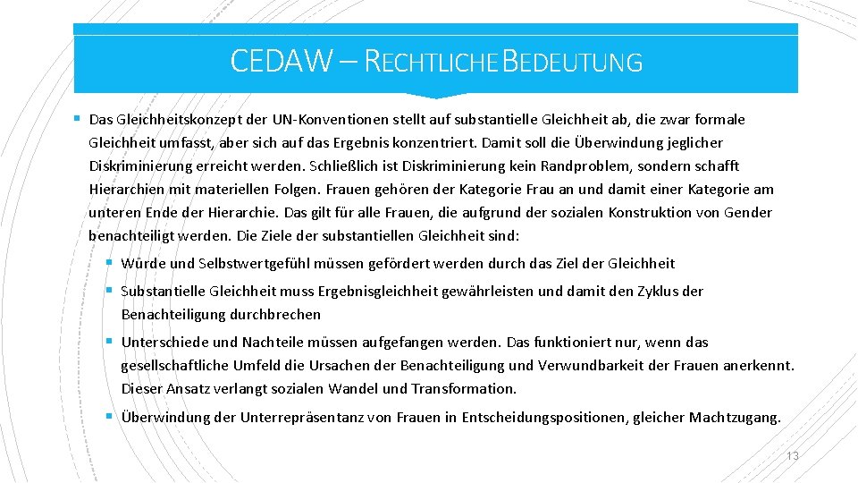 CEDAW – RECHTLICHE B EDEUTUNG § Das Gleichheitskonzept der UN-Konventionen stellt auf substantielle Gleichheit CEDAW – RECHTLICHE B EDEUTUNG § Das Gleichheitskonzept der UN-Konventionen stellt auf substantielle Gleichheit