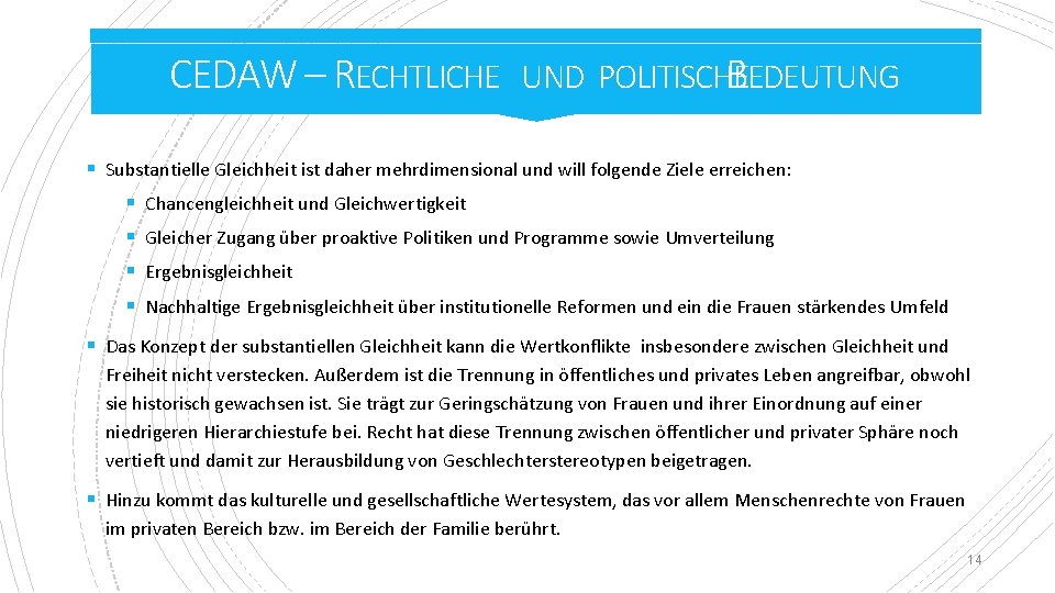 CEDAW – RECHTLICHE UND POLITISCHE BEDEUTUNG § Substantielle Gleichheit ist daher mehrdimensional und will CEDAW – RECHTLICHE UND POLITISCHE BEDEUTUNG § Substantielle Gleichheit ist daher mehrdimensional und will