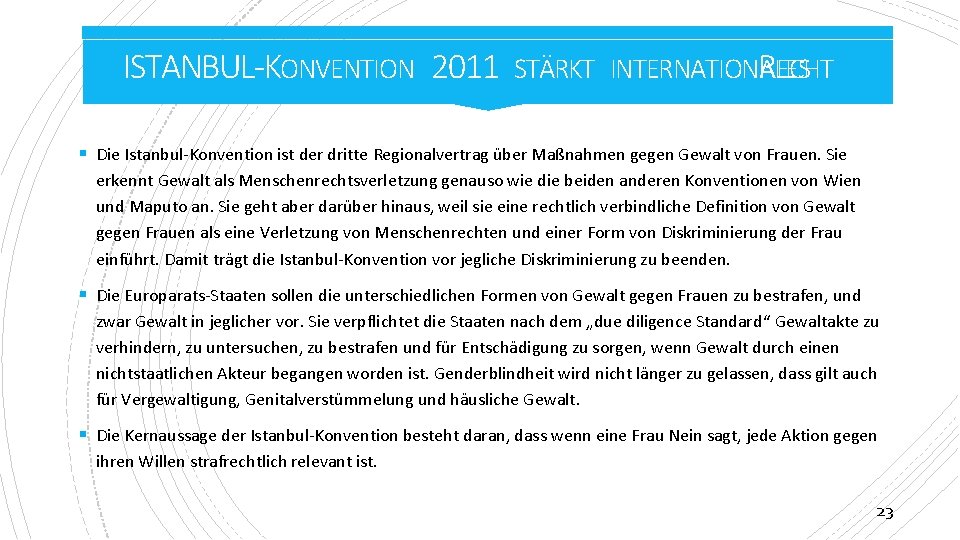 ISTANBUL-KONVENTION 2011 STÄRKT INTERNATIONALES RECHT § Die Istanbul-Konvention ist der dritte Regionalvertrag über Maßnahmen ISTANBUL-KONVENTION 2011 STÄRKT INTERNATIONALES RECHT § Die Istanbul-Konvention ist der dritte Regionalvertrag über Maßnahmen