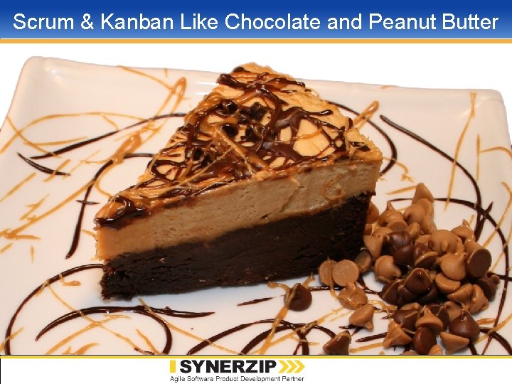 Scrum & Kanban Like Chocolate and Peanut Butter Presentation copyright © 2009 -2011 Accu.