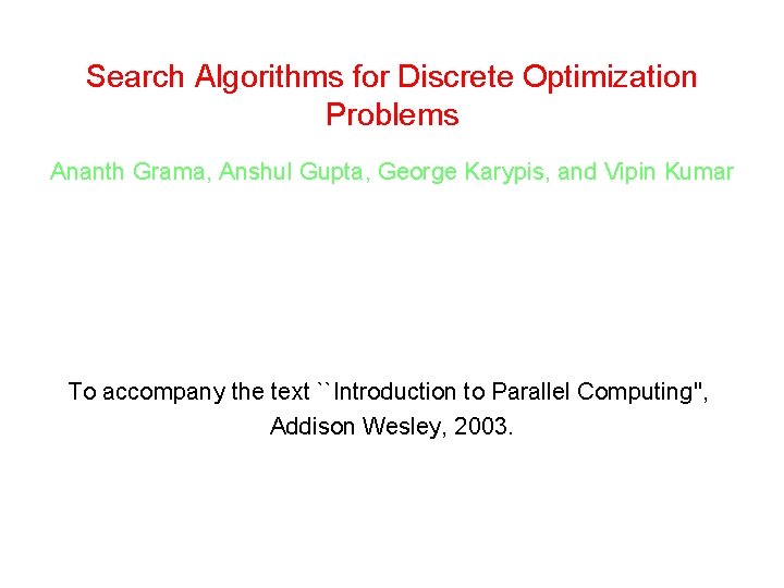 Search Algorithms for Discrete Optimization Problems Ananth Grama, Anshul Gupta, George Karypis, and Vipin