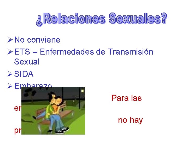 Ø No conviene Ø ETS – Enfermedades de Transmisión Sexual Ø SIDA Ø Embarazo