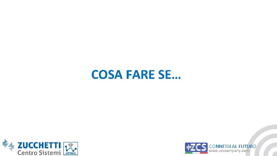 COSA FARE SE… CONNESSI AL FUTURO www. zcscompany. com 