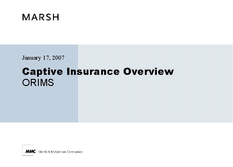 January 17, 2007 Captive Insurance Overview ORIMS 